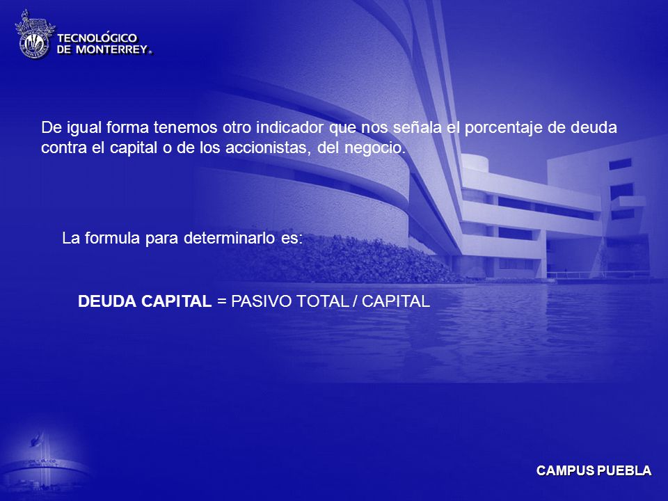 De igual forma tenemos otro indicador que nos señala el porcentaje de deuda contra el capital o de los accionistas, del negocio.