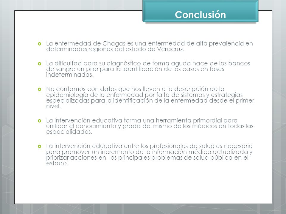 Conclusión La enfermedad de Chagas es una enfermedad de alta prevalencia en determinadas regiones del estado de Veracruz.