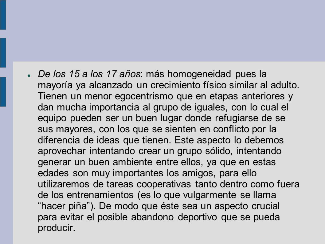 De los 15 a los 17 años: más homogeneidad pues la mayoría ya alcanzado un crecimiento físico similar al adulto.