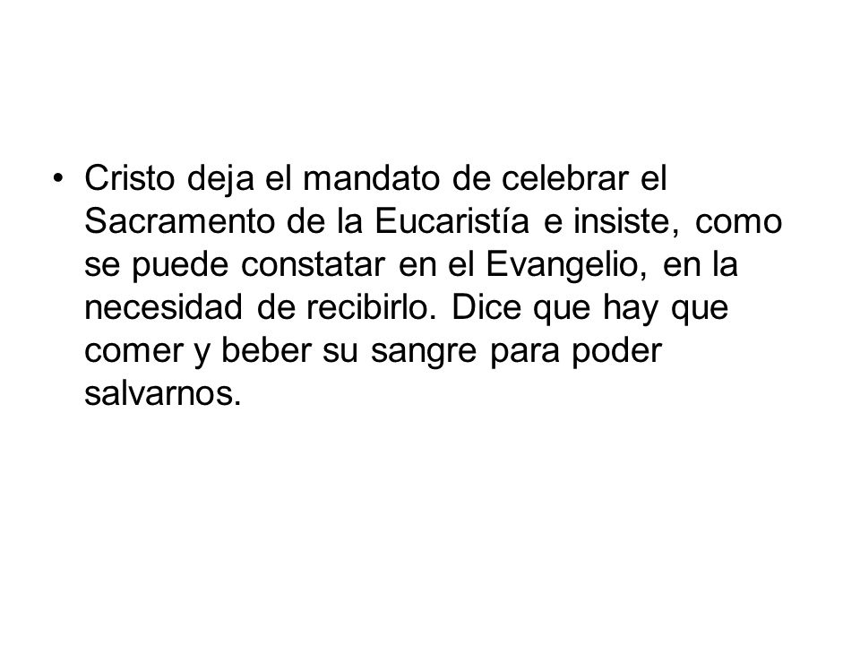 Cristo deja el mandato de celebrar el Sacramento de la Eucaristía e insiste, como se puede constatar en el Evangelio, en la necesidad de recibirlo.