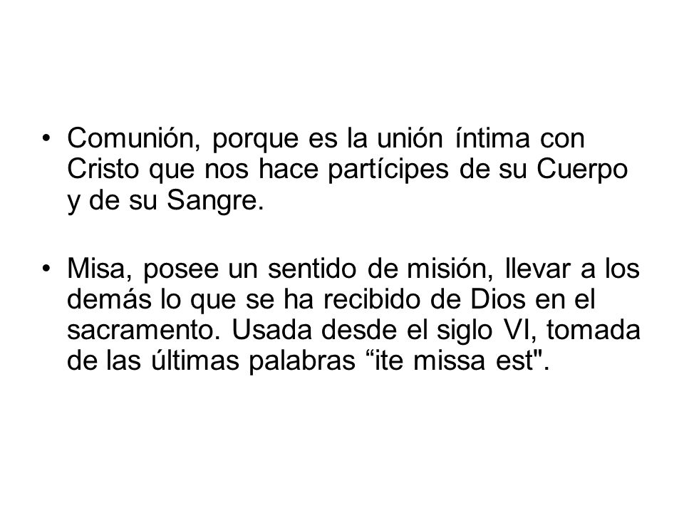 Comunión, porque es la unión íntima con Cristo que nos hace partícipes de su Cuerpo y de su Sangre.