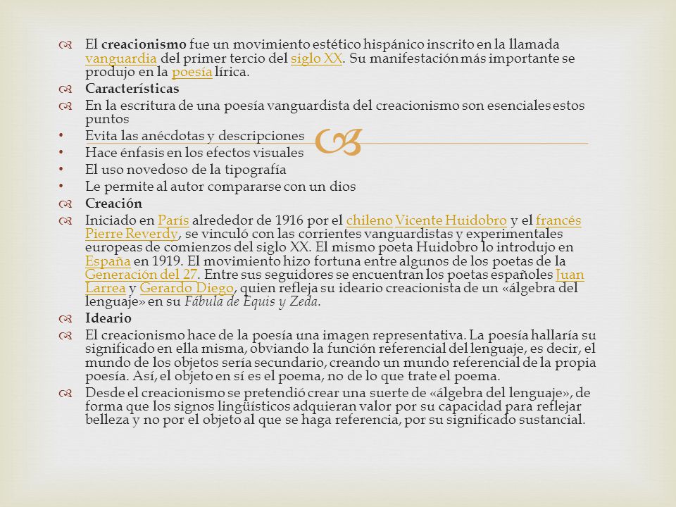 El creacionismo fue un movimiento estético hispánico inscrito en la llamada vanguardia del primer tercio del siglo XX. Su manifestación más importante se produjo en la poesía lírica.