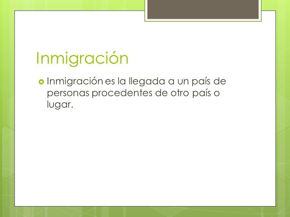 Inmigración Inmigración es la llegada a un país de personas procedentes de otro país o lugar.