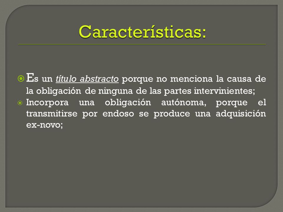 Características: Es un título abstracto porque no menciona la causa de la obligación de ninguna de las partes intervinientes;