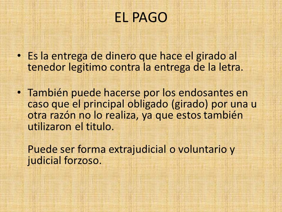 EL PAGO Es la entrega de dinero que hace el girado al tenedor legitimo contra la entrega de la letra.