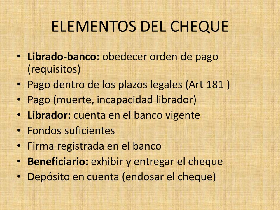 ELEMENTOS DEL CHEQUE Librado-banco: obedecer orden de pago (requisitos) Pago dentro de los plazos legales (Art 181 )