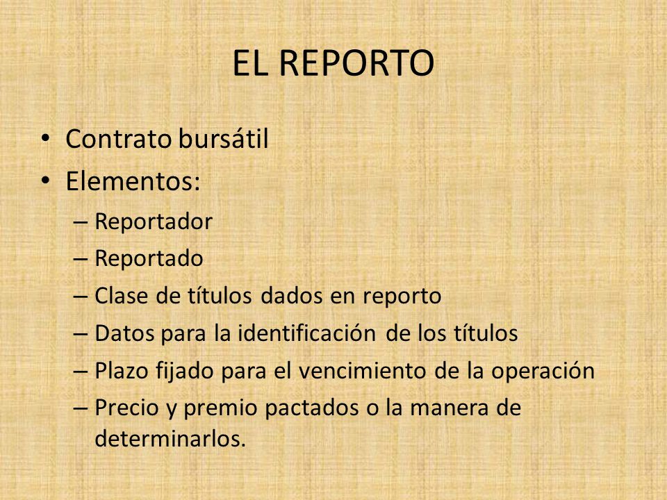 EL REPORTO Contrato bursátil Elementos: Reportador Reportado