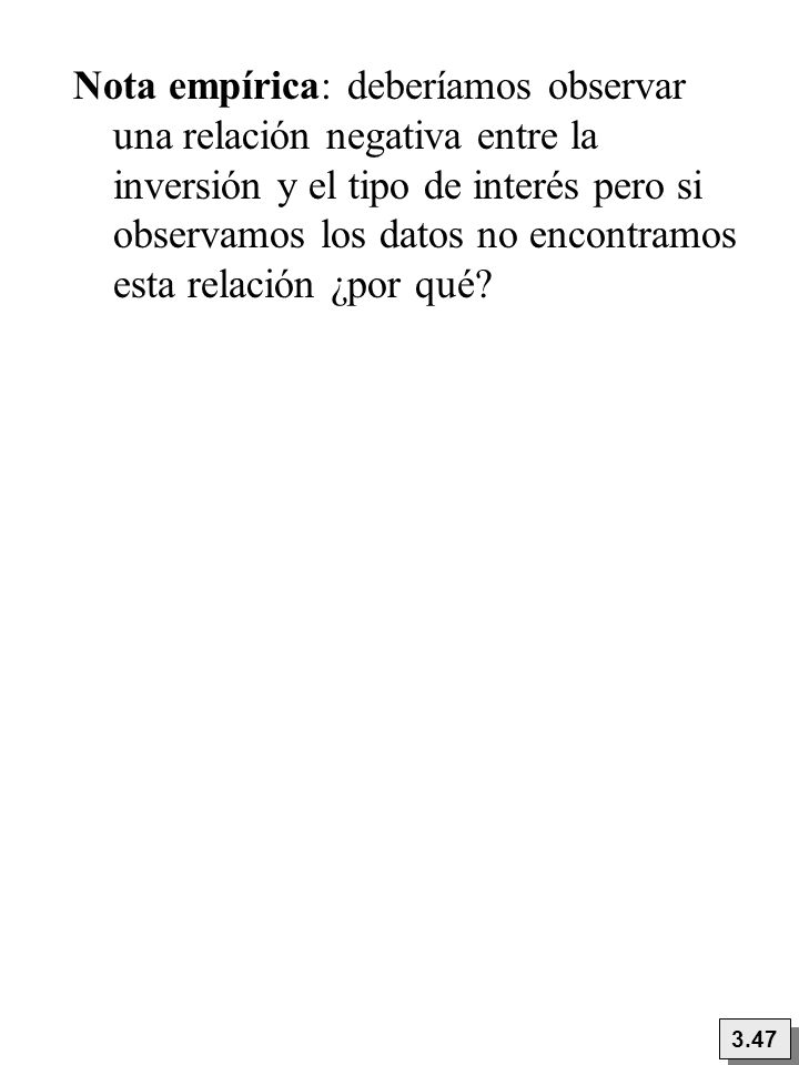 Nota empírica: deberíamos observar una relación negativa entre la inversión y el tipo de interés pero si observamos los datos no encontramos esta relación ¿por qué
