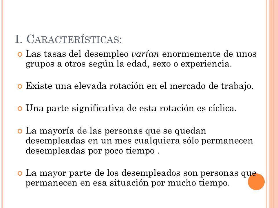 I. Características: Las tasas del desempleo varían enormemente de unos grupos a otros según la edad, sexo o experiencia.
