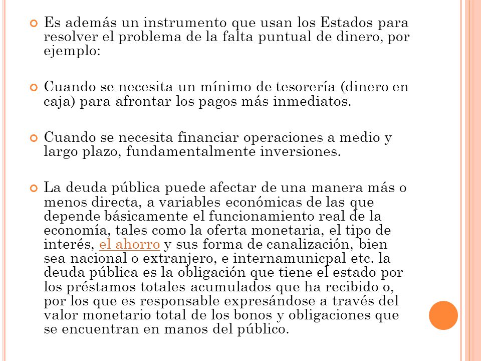 Es además un instrumento que usan los Estados para resolver el problema de la falta puntual de dinero, por ejemplo: