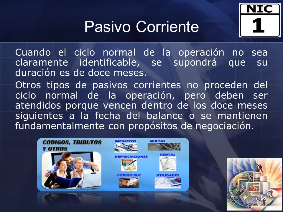 Pasivo Corriente Cuando el ciclo normal de la operación no sea claramente identificable, se supondrá que su duración es de doce meses.