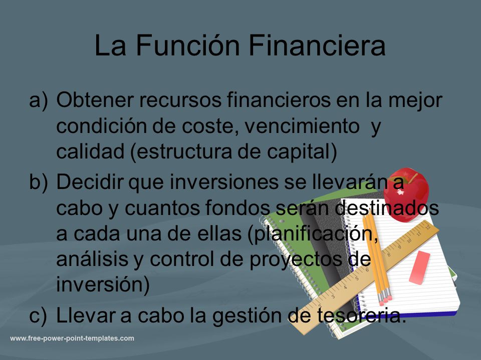La Función Financiera Obtener recursos financieros en la mejor condición de coste, vencimiento y calidad (estructura de capital)