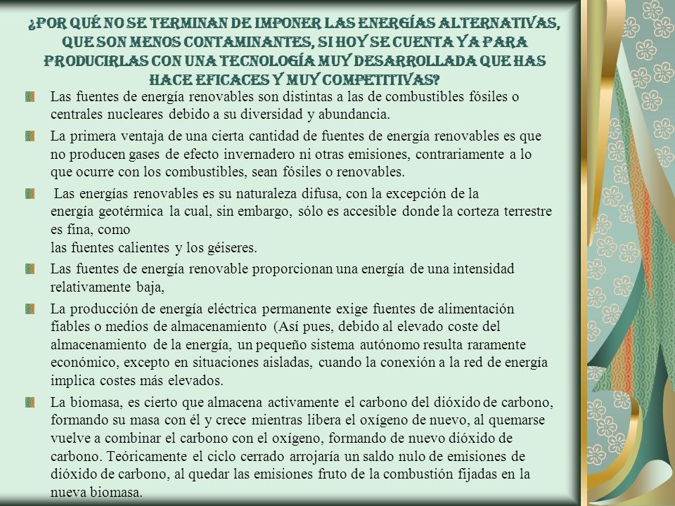 ¿Por qué no se terminan de imponer las energías alternativas, que son menos contaminantes, si hoy se cuenta ya para producirlas con una tecnología muy desarrollada que has hace eficaces y muy competitivas