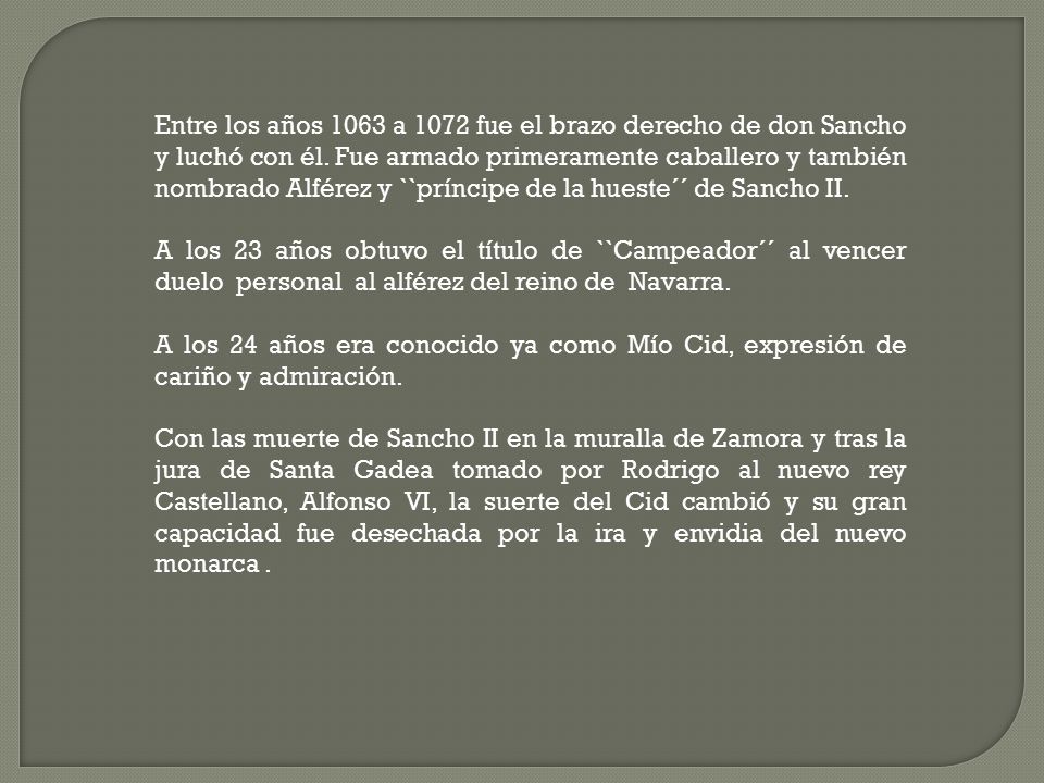 Entre los años 1063 a 1072 fue el brazo derecho de don Sancho y luchó con él. Fue armado primeramente caballero y también nombrado Alférez y ``príncipe de la hueste´´ de Sancho II.