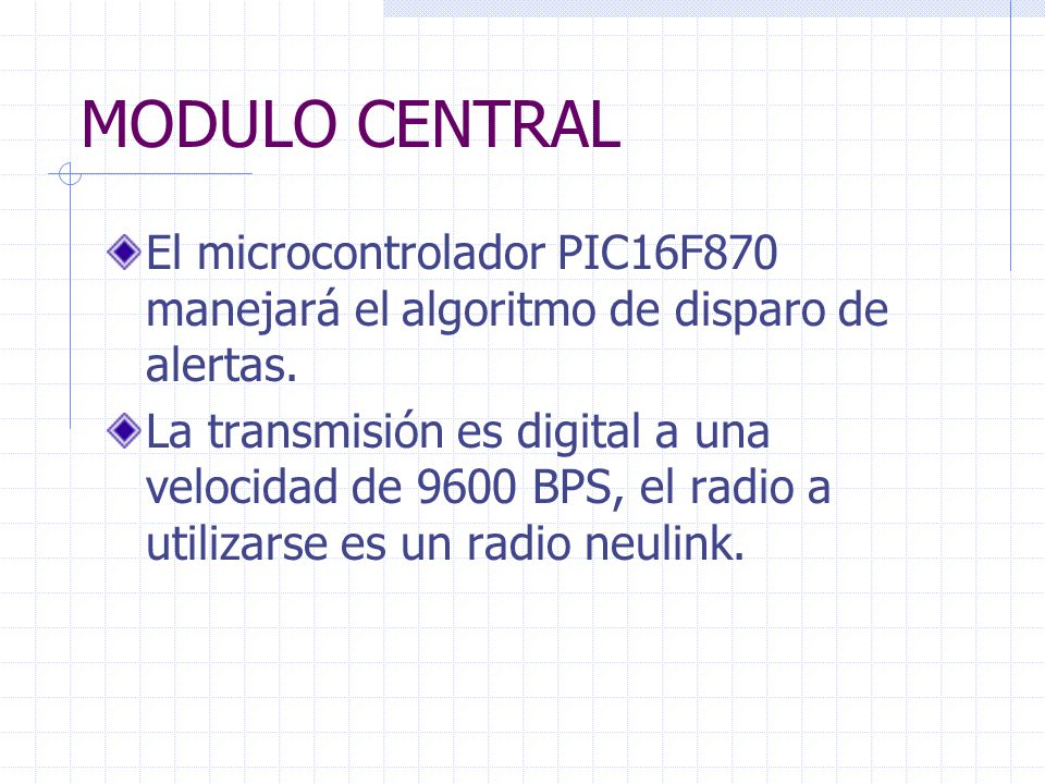 MODULO CENTRAL El microcontrolador PIC16F870 manejará el algoritmo de disparo de alertas.