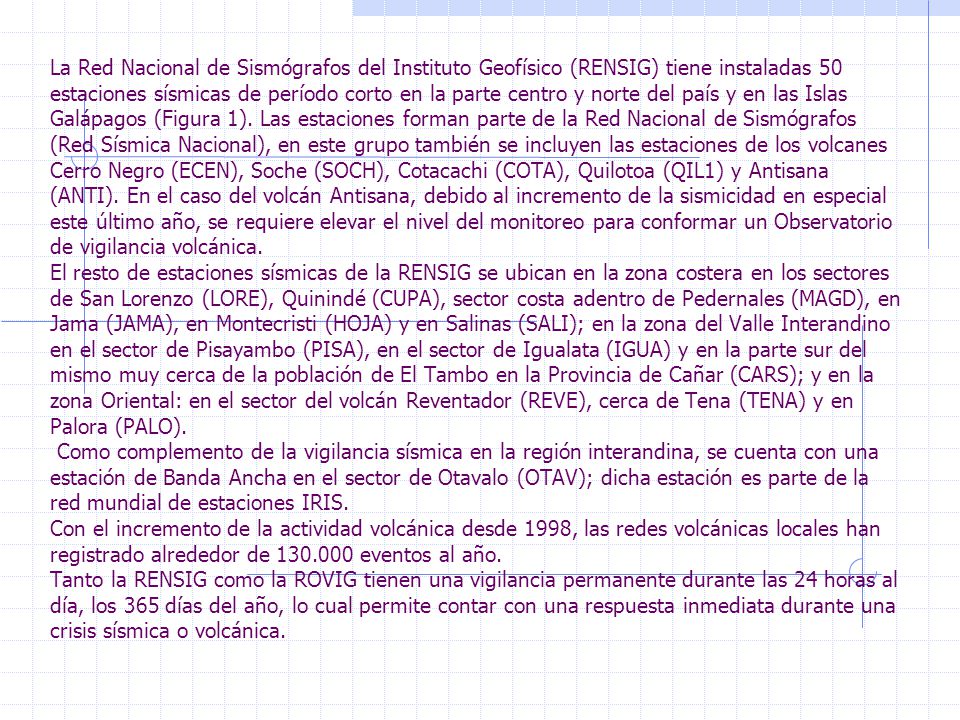 La Red Nacional de Sismógrafos del Instituto Geofísico (RENSIG) tiene instaladas 50 estaciones sísmicas de período corto en la parte centro y norte del país y en las Islas Galápagos (Figura 1).