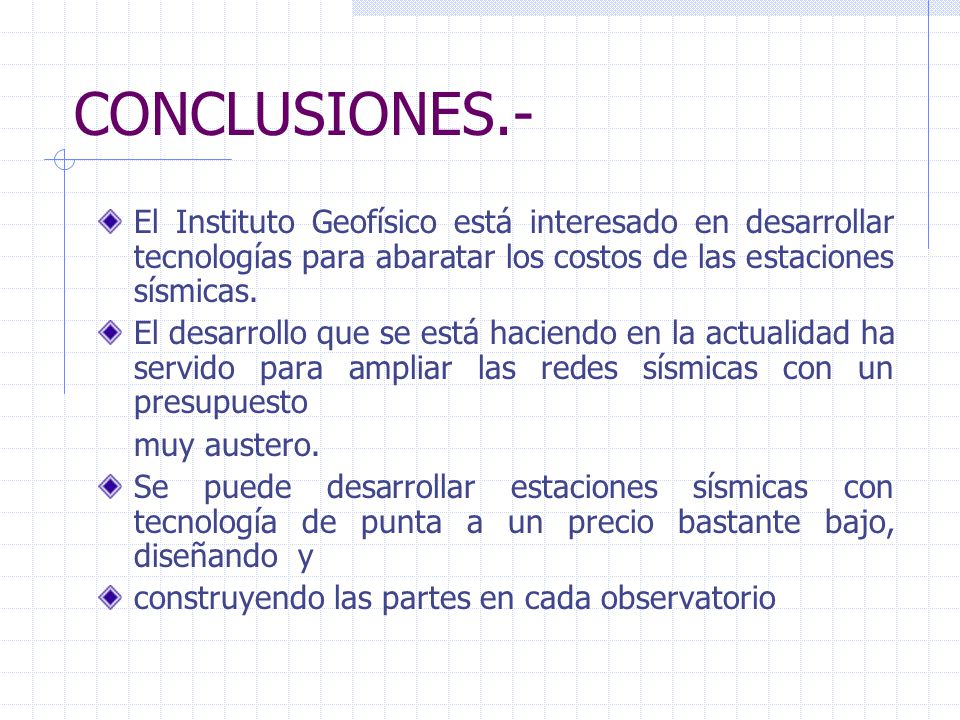 CONCLUSIONES.- El Instituto Geofísico está interesado en desarrollar tecnologías para abaratar los costos de las estaciones sísmicas.