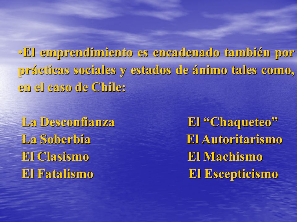 El emprendimiento es encadenado también por prácticas sociales y estados de ánimo tales como, en el caso de Chile: