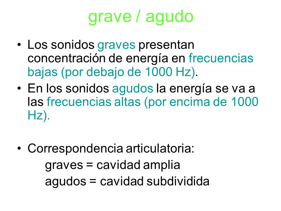 grave / agudo Los sonidos graves presentan concentración de energía en frecuencias bajas (por debajo de 1000 Hz).