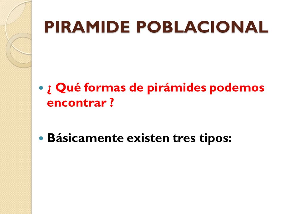 PIRAMIDE POBLACIONAL ¿ Qué formas de pirámides podemos encontrar