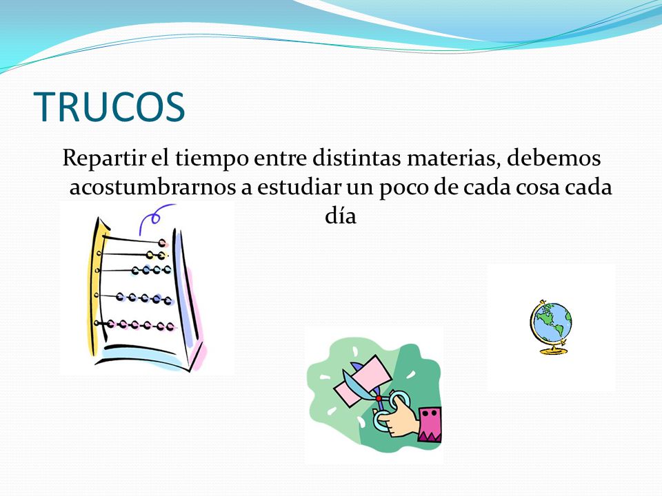 TRUCOS Repartir el tiempo entre distintas materias, debemos acostumbrarnos a estudiar un poco de cada cosa cada día.