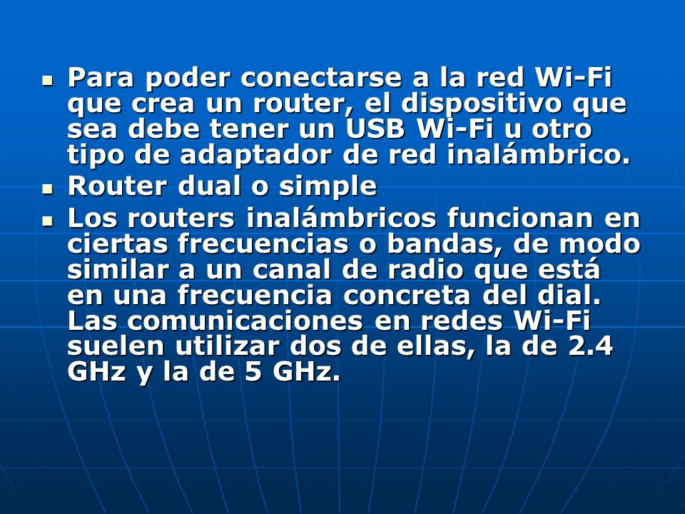 Para poder conectarse a la red Wi-Fi que crea un router, el dispositivo que sea debe tener un USB Wi-Fi u otro tipo de adaptador de red inalámbrico.