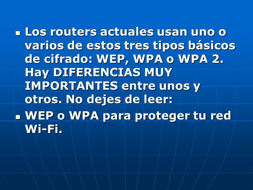 Los routers actuales usan uno o varios de estos tres tipos básicos de cifrado: WEP, WPA o WPA 2. Hay DIFERENCIAS MUY IMPORTANTES entre unos y otros. No dejes de leer: