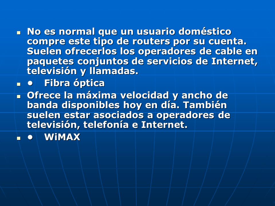 No es normal que un usuario doméstico compre este tipo de routers por su cuenta. Suelen ofrecerlos los operadores de cable en paquetes conjuntos de servicios de Internet, televisión y llamadas.