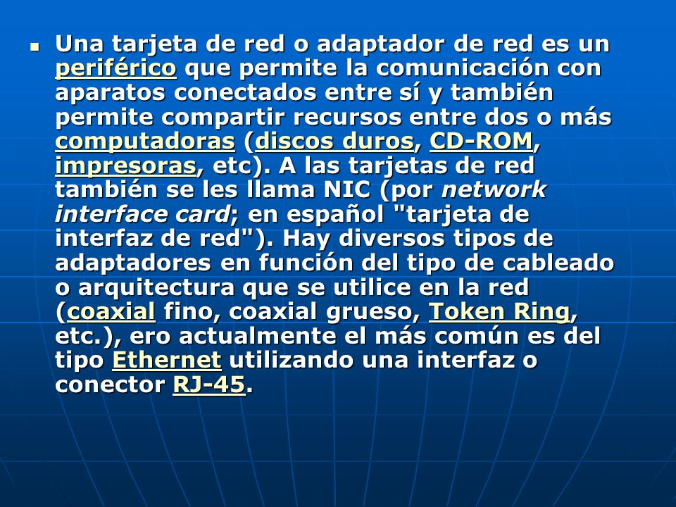 Una tarjeta de red o adaptador de red es un periférico que permite la comunicación con aparatos conectados entre sí y también permite compartir recursos entre dos o más computadoras (discos duros, CD-ROM, impresoras, etc).