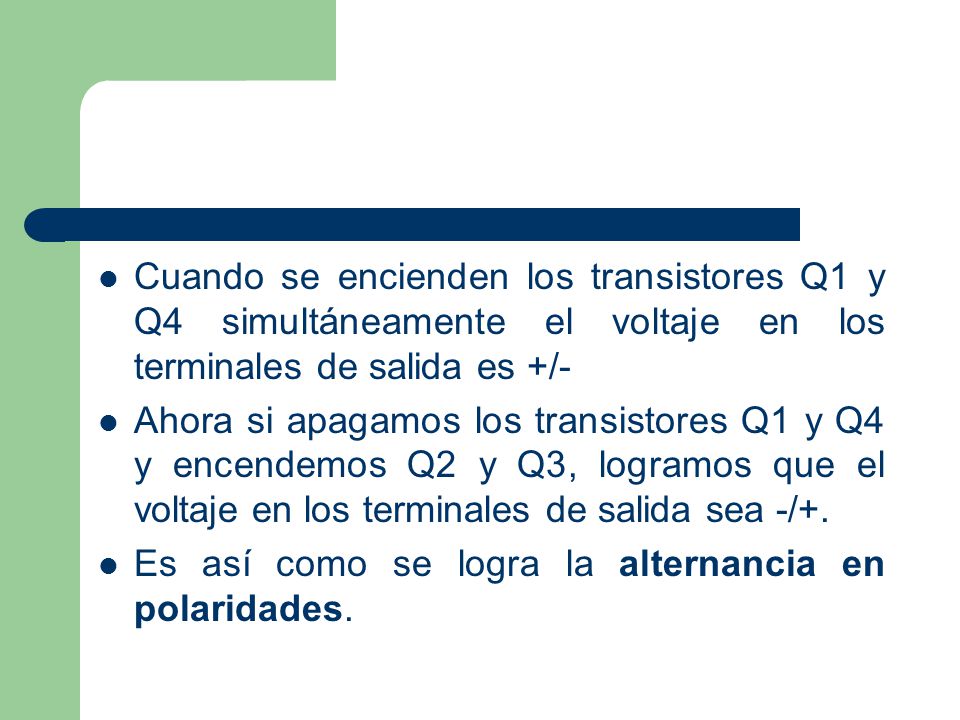 Cuando se encienden los transistores Q1 y Q4 simultáneamente el voltaje en los terminales de salida es +/-
