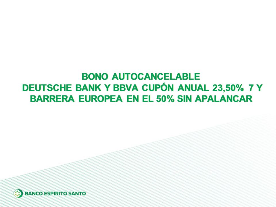 BONO AUTOCANCELABLE DEUTSCHE BANK Y BBVA CUPÓN ANUAL 23,50% 7 Y BARRERA EUROPEA EN EL 50% SIN APALANCAR