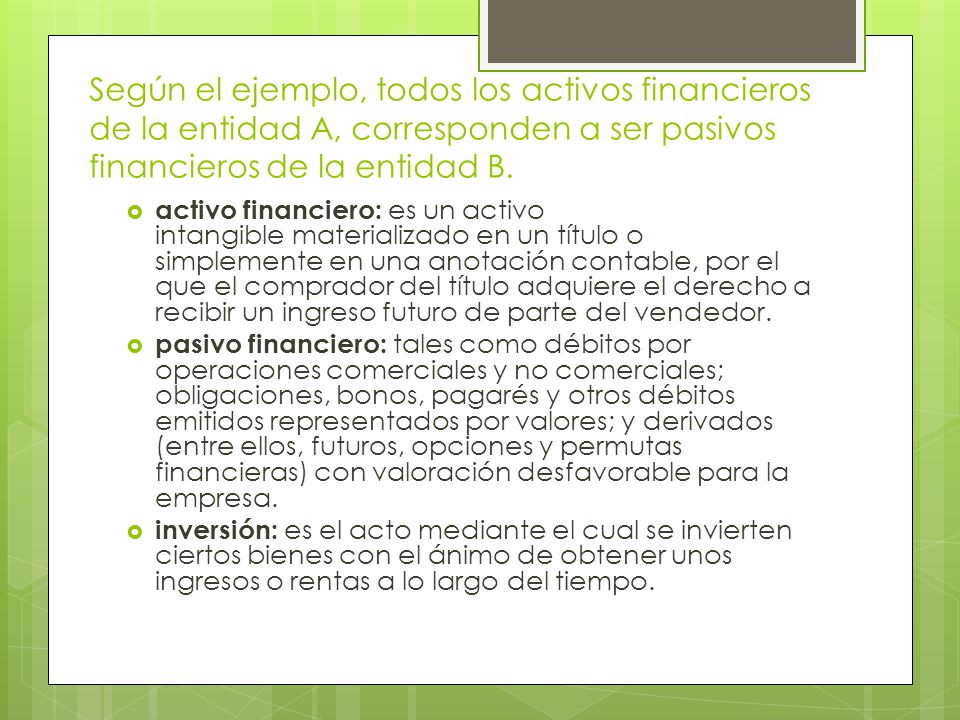 Según el ejemplo, todos los activos financieros de la entidad A, corresponden a ser pasivos financieros de la entidad B.
