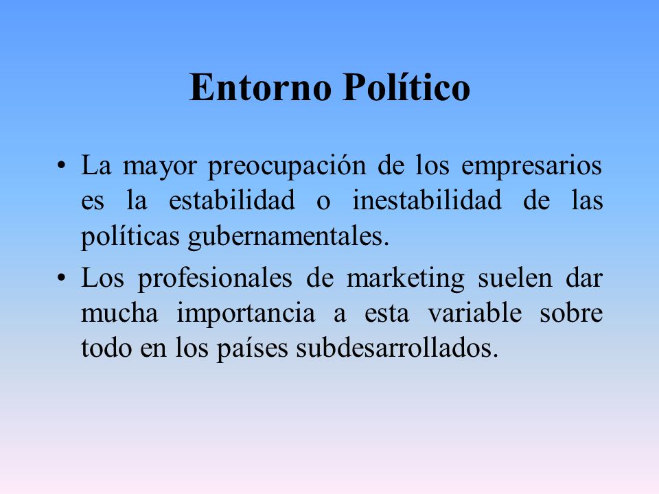 Entorno Político La mayor preocupación de los empresarios es la estabilidad o inestabilidad de las políticas gubernamentales.