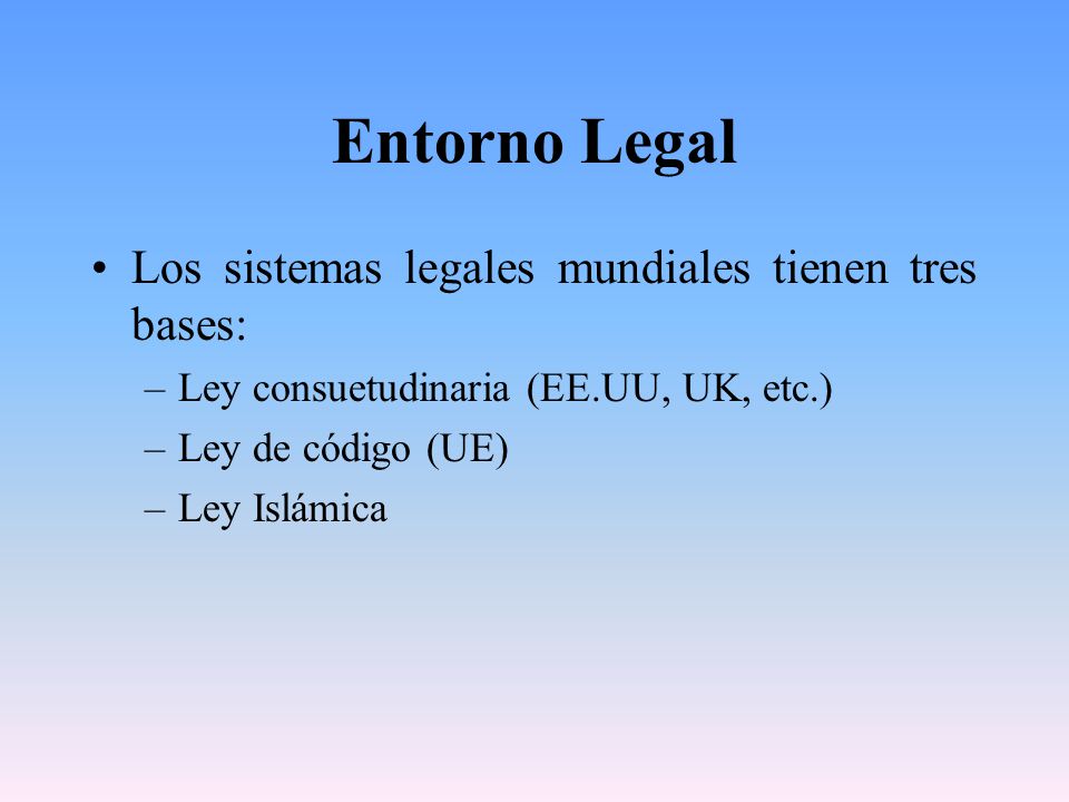 Entorno Legal Los sistemas legales mundiales tienen tres bases: