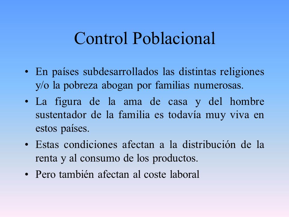 Control Poblacional En países subdesarrollados las distintas religiones y/o la pobreza abogan por familias numerosas.