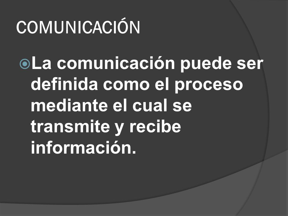 COMUNICACIÓN La comunicación puede ser definida como el proceso mediante el cual se transmite y recibe información.