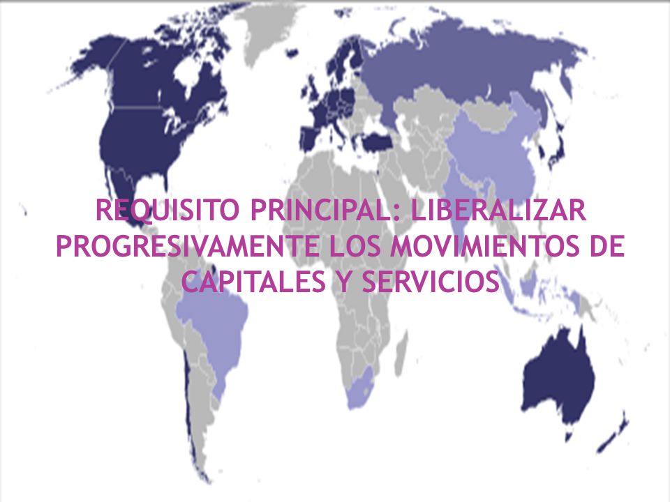 REQUISITO PRINCIPAL: LIBERALIZAR PROGRESIVAMENTE LOS MOVIMIENTOS DE CAPITALES Y SERVICIOS
