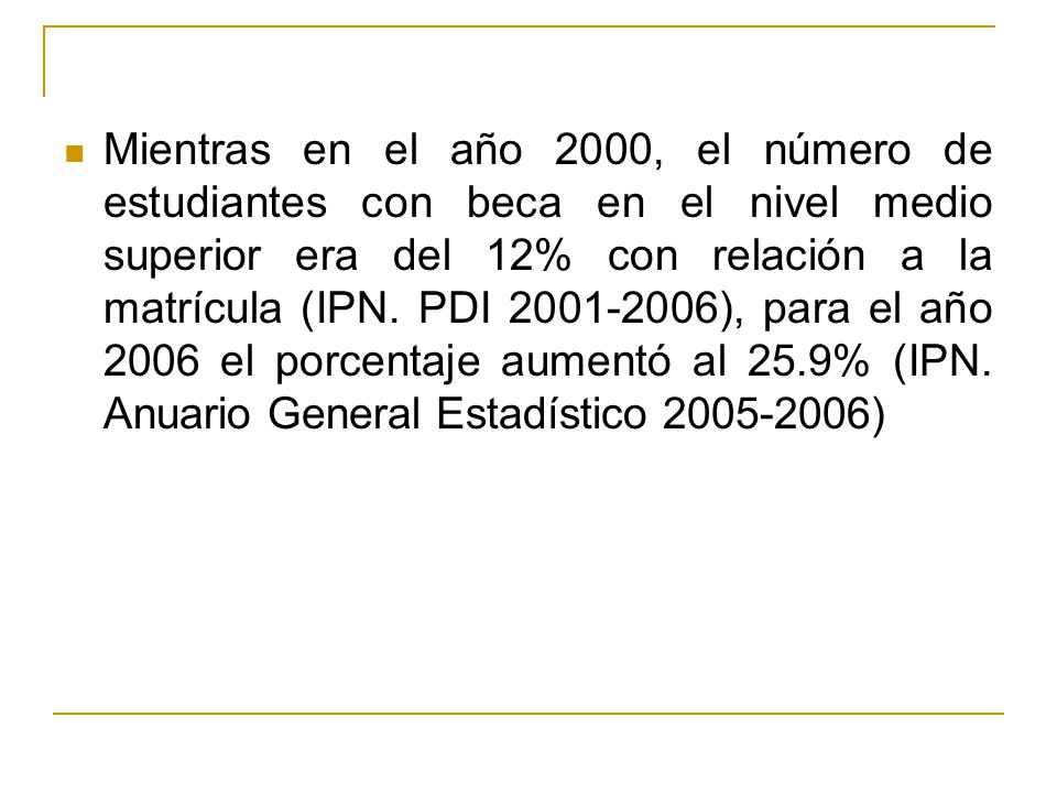 Mientras en el año 2000, el número de estudiantes con beca en el nivel medio superior era del 12% con relación a la matrícula (IPN.