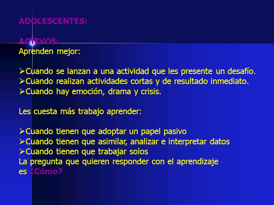 ADOLESCENTES: ACTIVOS: Aprenden mejor: Cuando se lanzan a una actividad que les presente un desafío.