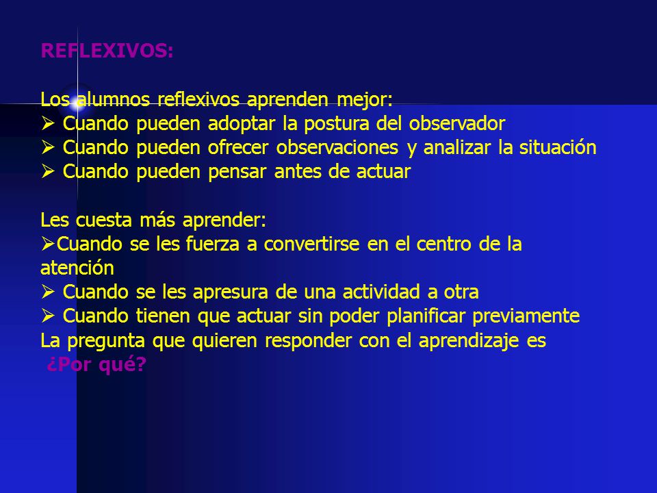 REFLEXIVOS: Los alumnos reflexivos aprenden mejor: Cuando pueden adoptar la postura del observador.