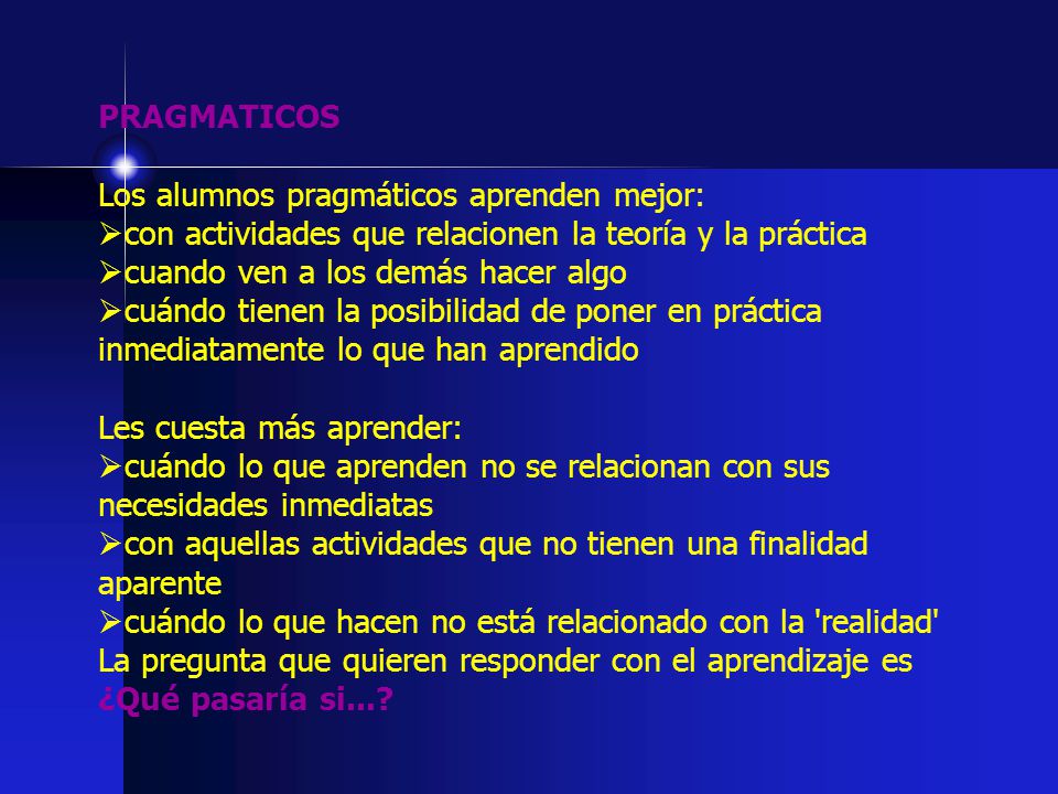 PRAGMATICOS Los alumnos pragmáticos aprenden mejor: con actividades que relacionen la teoría y la práctica.