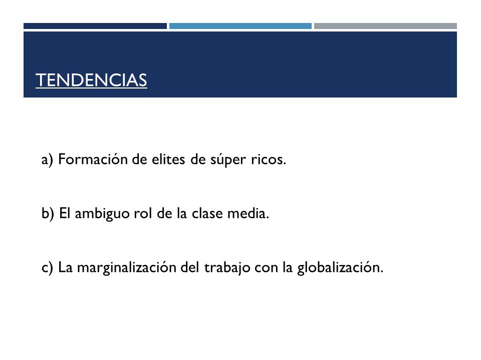 Tendencias a) Formación de elites de súper ricos. b) El ambiguo rol de la clase media.