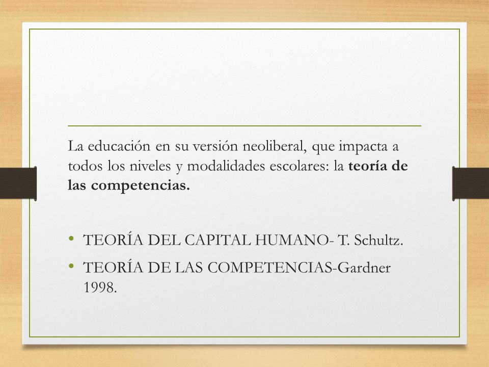 La educación en su versión neoliberal, que impacta a todos los niveles y modalidades escolares: la teoría de las competencias.