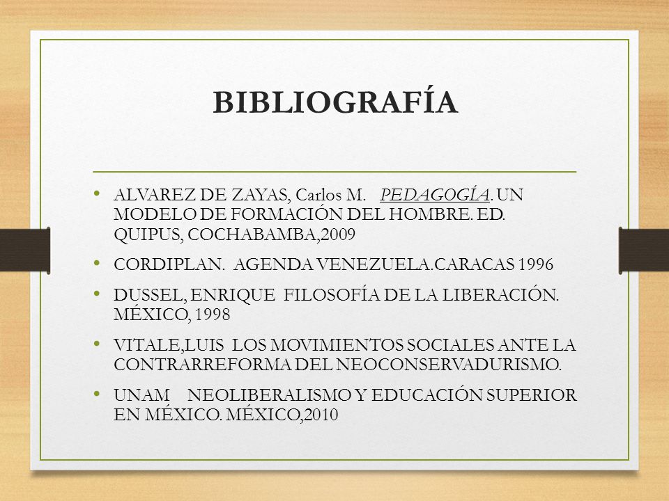 BIBLIOGRAFÍA ALVAREZ DE ZAYAS, Carlos M. PEDAGOGÍA. UN MODELO DE FORMACIÓN DEL HOMBRE. ED. QUIPUS, COCHABAMBA,2009.