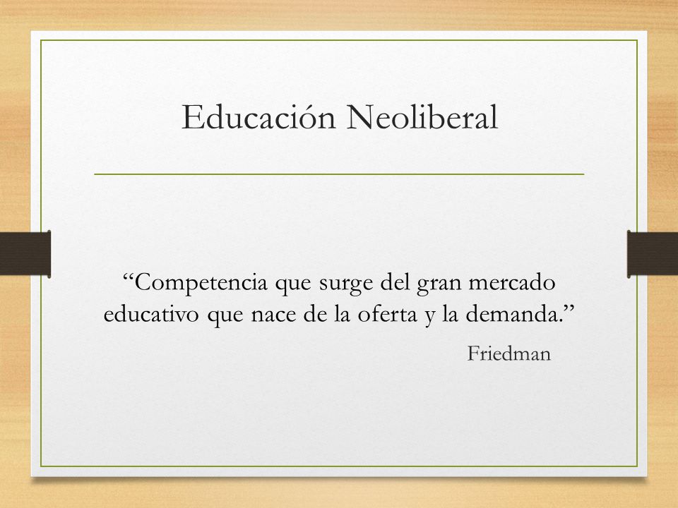 Educación Neoliberal Competencia que surge del gran mercado educativo que nace de la oferta y la demanda.