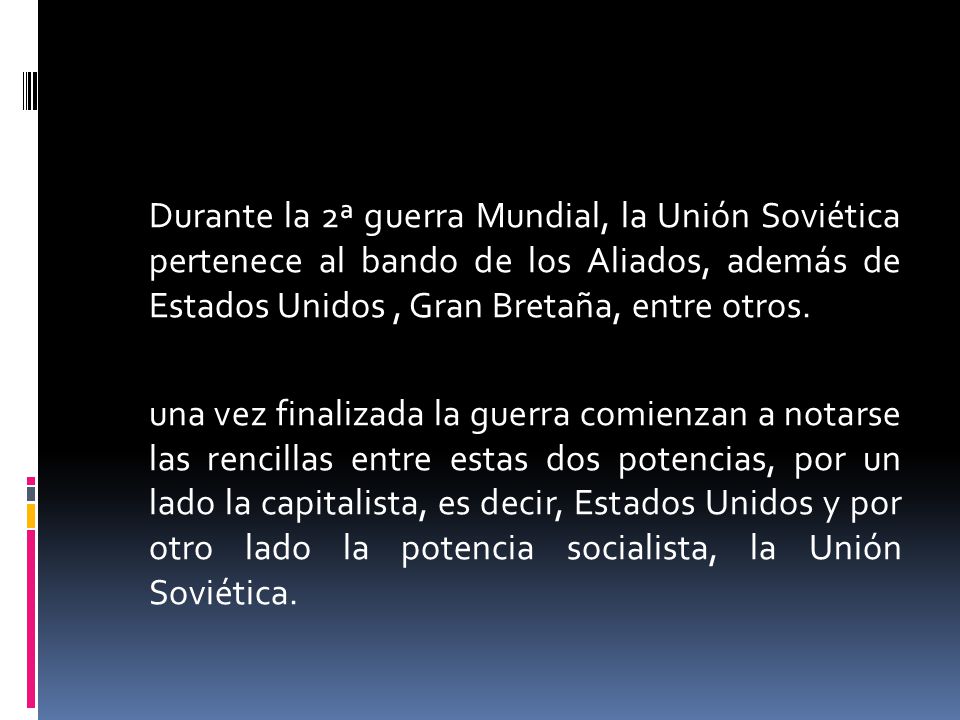 Durante la 2ª guerra Mundial, la Unión Soviética pertenece al bando de los Aliados, además de Estados Unidos , Gran Bretaña, entre otros.