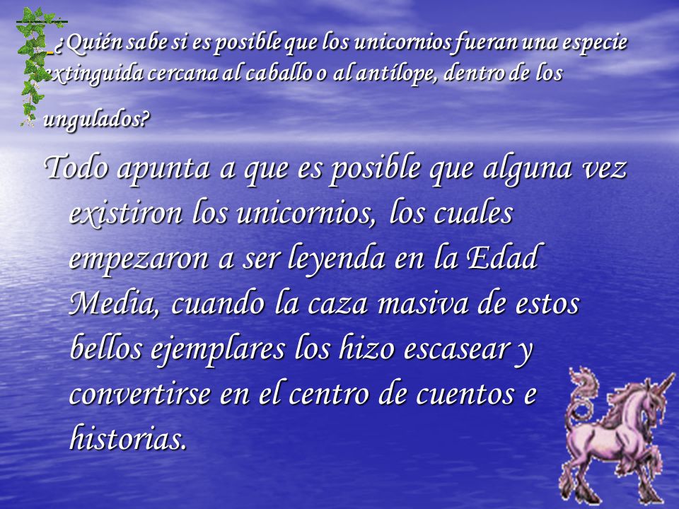 ¿Quién sabe si es posible que los unicornios fueran una especie extinguida cercana al caballo o al antílope, dentro de los ungulados