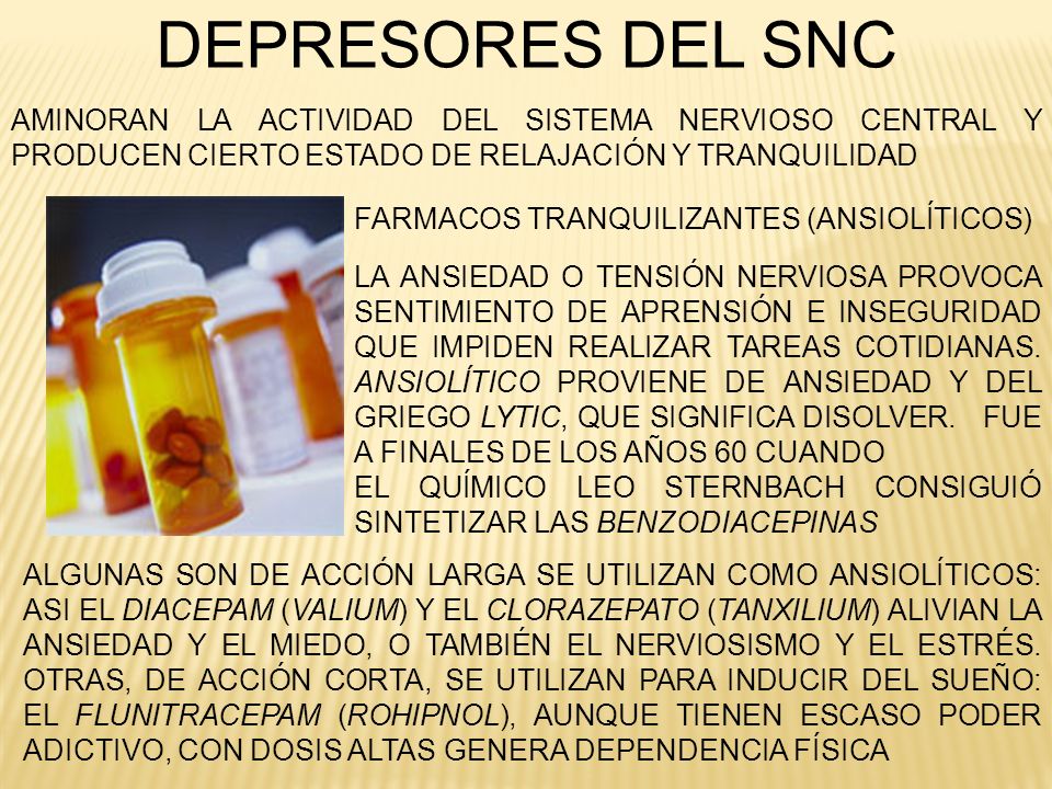 DEPRESORES DEL SNC AMINORAN LA ACTIVIDAD DEL SISTEMA NERVIOSO CENTRAL Y PRODUCEN CIERTO ESTADO DE RELAJACIÓN Y TRANQUILIDAD.