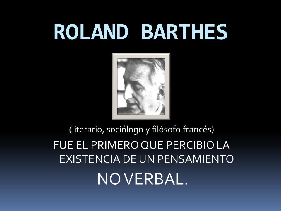 ROLAND BARTHES (literario, sociólogo y filósofo francés) FUE EL PRIMERO QUE PERCIBIO LA EXISTENCIA DE UN PENSAMIENTO.