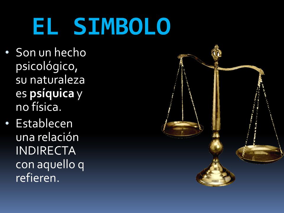EL SIMBOLO Son un hecho psicológico, su naturaleza es psíquica y no física.